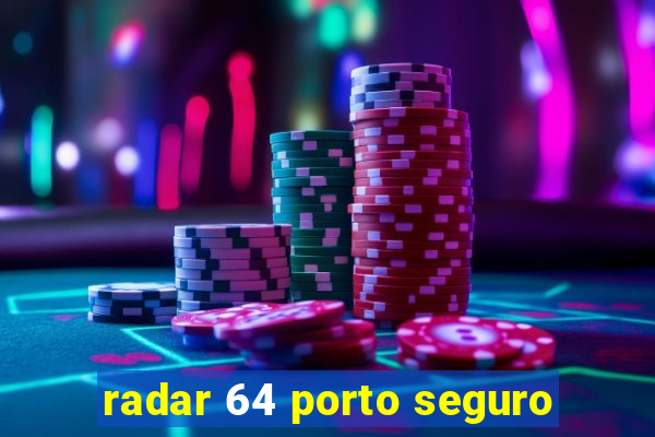 radar 64 porto seguro